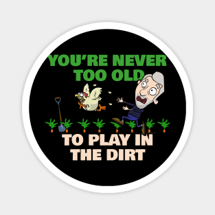 You're Never Too Old To Play In The Dirt Funny Gardening Magnet